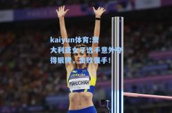 kaiyun体育:澳大利亚女子选手意外夺得银牌，击败强手！