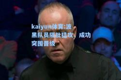 kaiyun体育:波黑队员隔批猛攻，成功突围晋级