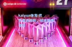 kaiyun体育:巴萨遭遇惨败，球迷情绪低落